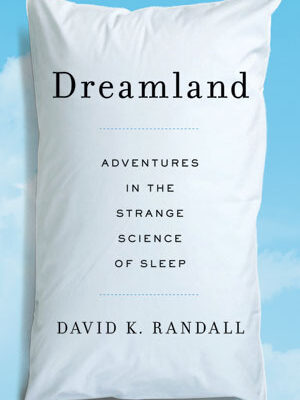 Dreamland: Adventures in the Strange Science of Sleep