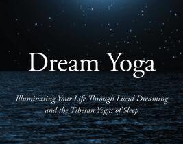Dream Yoga: Illuminating Your Life Through Lucid Dreaming and the Tibetan Yogas of Sleep
